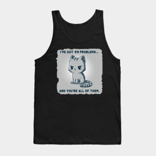 I have got 99 problems and you are all of them Funny Sarcastic Cat Lover Quote Animal Lover Tank Top